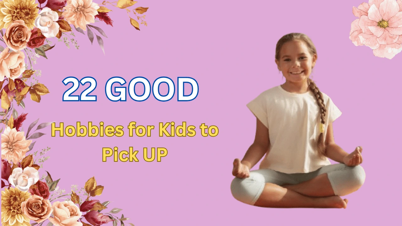 22 Good Hobbies for Kids to Pick Up 1 22 GOOD HOBBIES